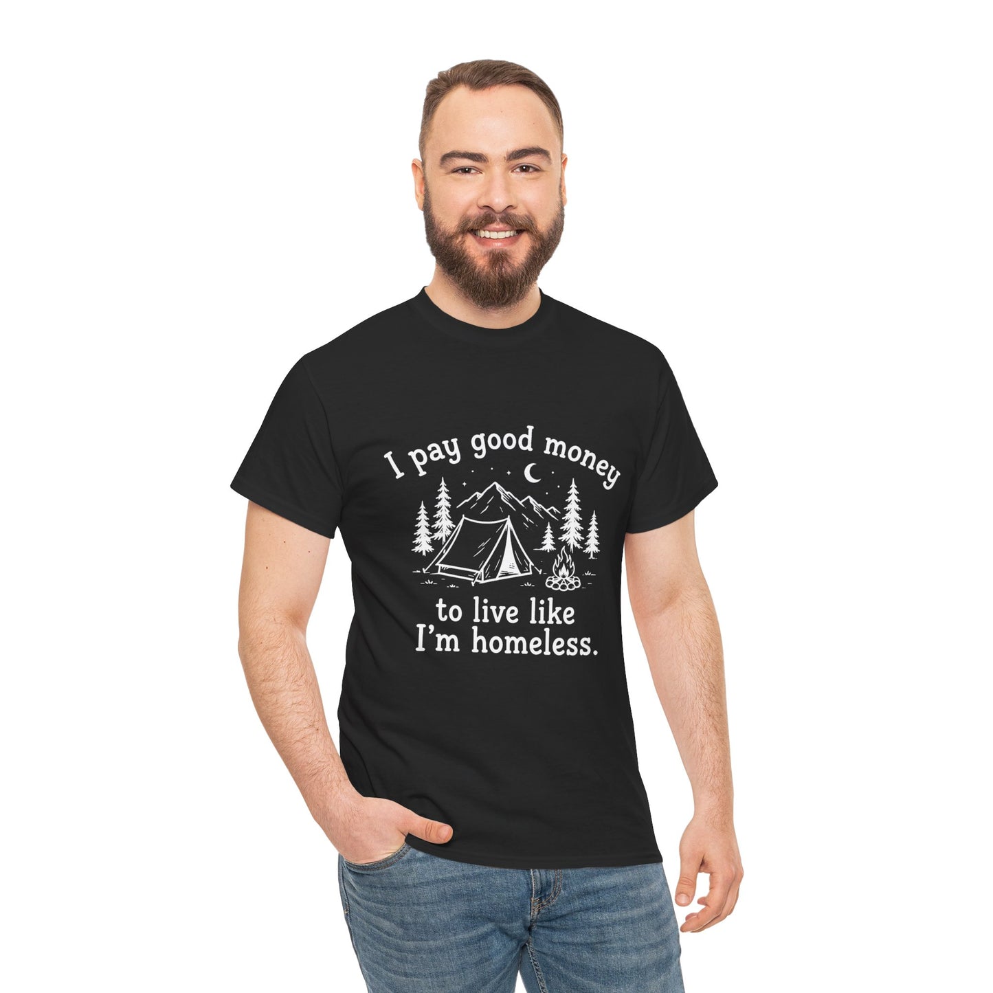 I Pay Good Money To Live Like I'm Homeless - Funny Camping T-Shirt