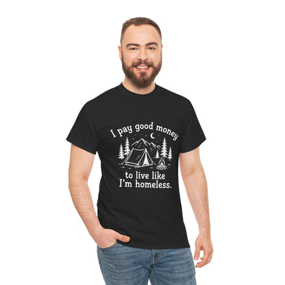 I Pay Good Money To Live Like I'm Homeless - Funny Camping T-Shirt
