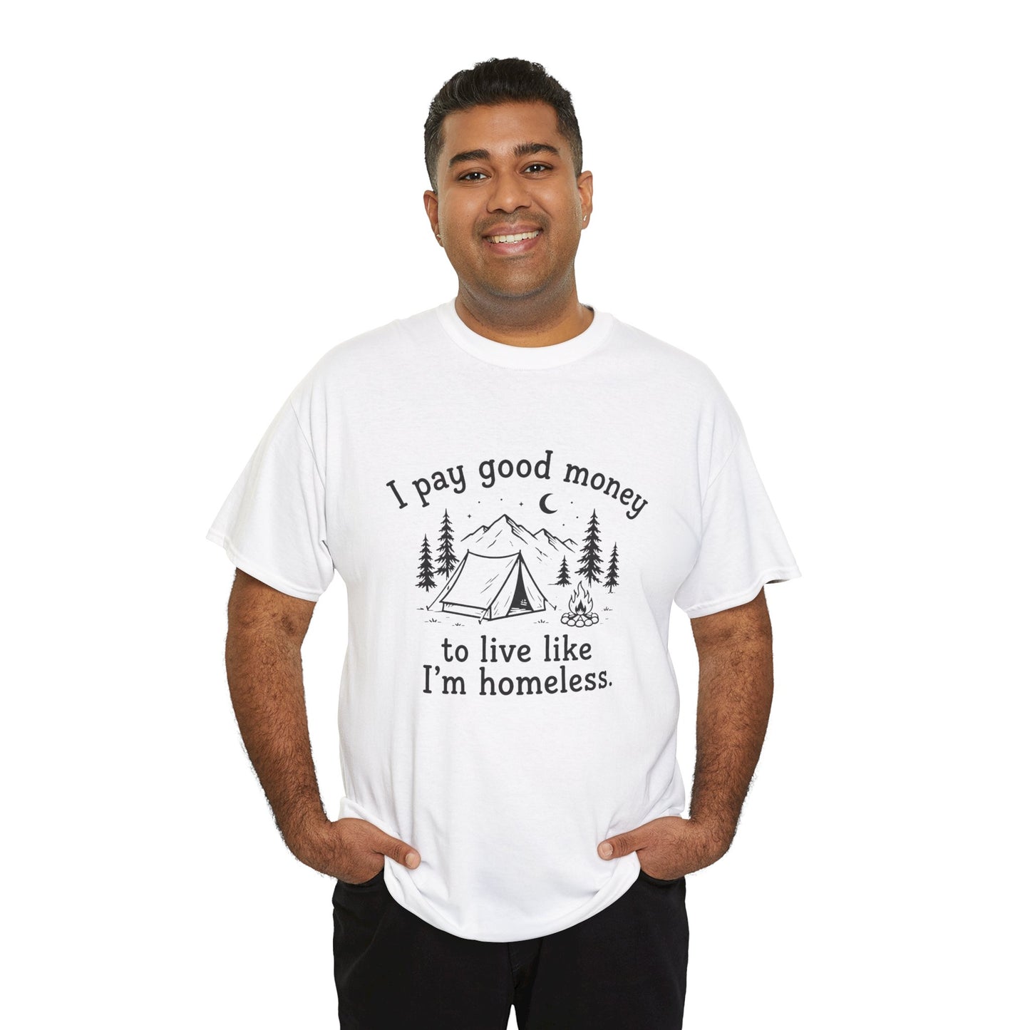 I Pay Good Money To Live Like I'm Homeless - Funny Camping T-Shirt