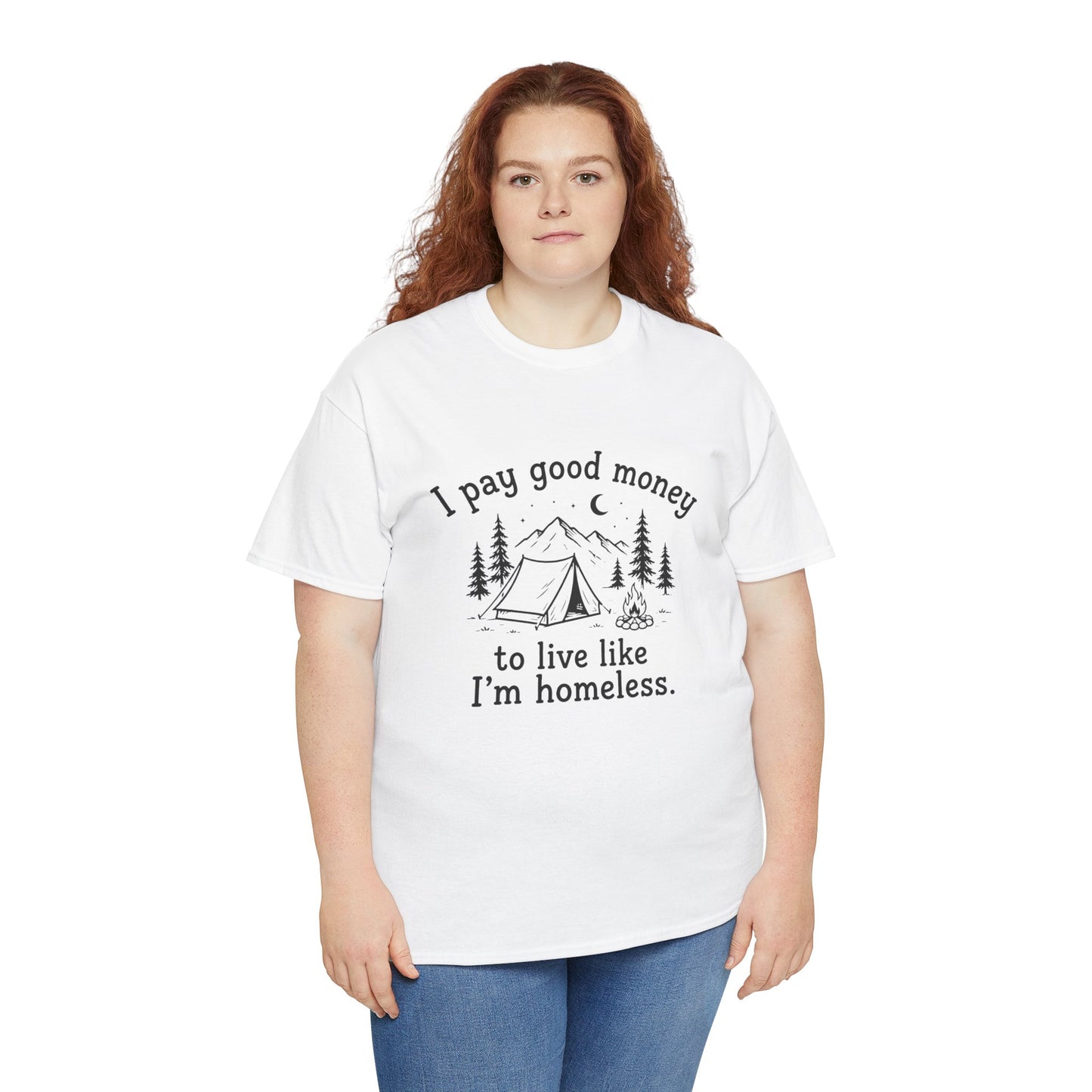 I Pay Good Money To Live Like I'm Homeless - Funny Camping T-Shirt